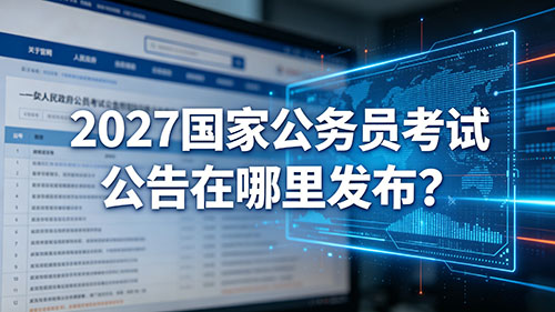 2027国家公务员考试公告在哪里发布? 2027国家公务员考试公告在哪里发布?