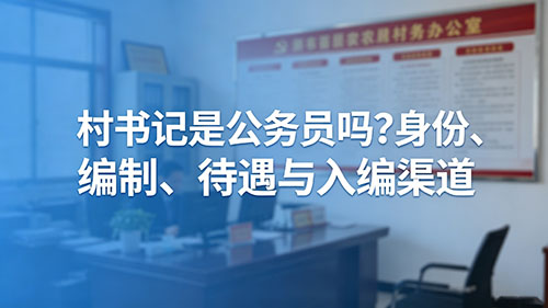 村书记是公务员吗?身份、编制、待遇与入编渠道