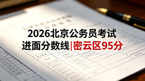 2026北京公务员考试进面分数线|密云区95分 2026北京公务员考试进面分数线|密云区95分