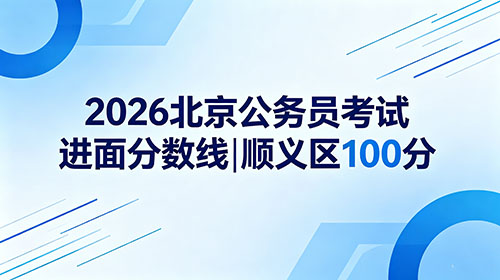 2026北京公务员考试进面分数线|顺义区100分