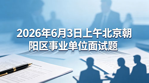 2026年6月3日上午北京朝阳区事业单位面试题