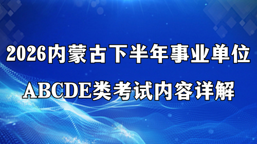 2026内蒙古下半年事业单位ABCDE类考试内容详解