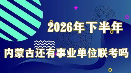 2026年下半年内蒙古还有事业单位联考吗