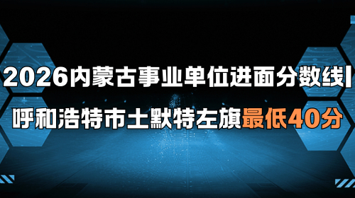 2026内蒙古事业单位进面分数线 呼和浩特市土默特左旗最低40分