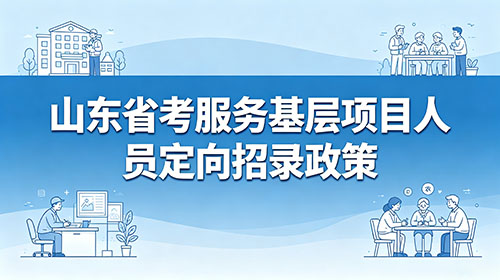 2027山东省考服务基层项目人员定向招录政策全解读