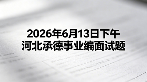 2026年6月13日下午河北承德事业编面试题 2026年6月13日下午河北承德事业编面试题