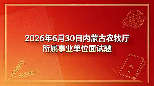 2026年6月30日内蒙古农牧厅所属事业单位面试题 2026年6月30日内蒙古农牧厅所属事业单位面试题