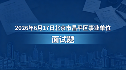 2026年6月17日北京市昌平区事业单位面试题