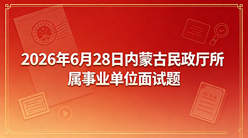 2026年6月28日内蒙古民政厅所属事业单位面试题