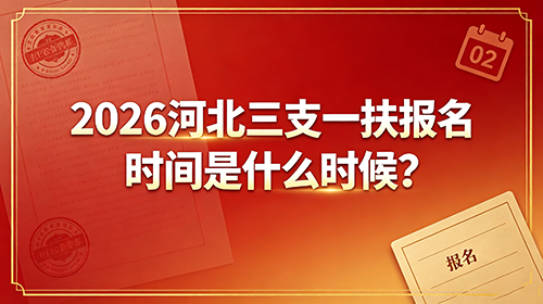2026河北三支一扶报名时间是什么时候? 2026河北三支一扶报名时间是什么时候?