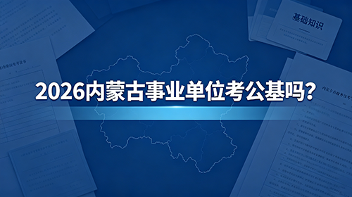 2026内蒙古事业单位考公基吗? 2026内蒙古事业单位考公基吗?