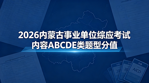 2026内蒙古事业单位综应考试内容ABCDE类题型分值全解 2026内蒙古事业单位综应考试内容ABCDE类题型分值全解