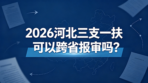 2026河北三支一扶可以跨省报考吗?户籍报考条件 2026河北三支一扶可以跨省报考吗?户籍报考条件