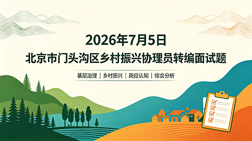 2026年7月5日北京市门头沟区乡村振兴协理员转编面试题 2026年7月5日北京市门头沟区乡村振兴协理员转编面试题