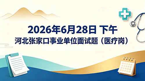2026年6月28日下午河北张家口事业单位面试题(医疗岗) 2026年6月28日下午河北张家口事业单位面试题(医疗岗)