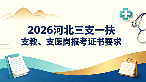2026河北三支一扶支教、支医岗报考证书要求 2026河北三支一扶支教、支医岗报考证书要求