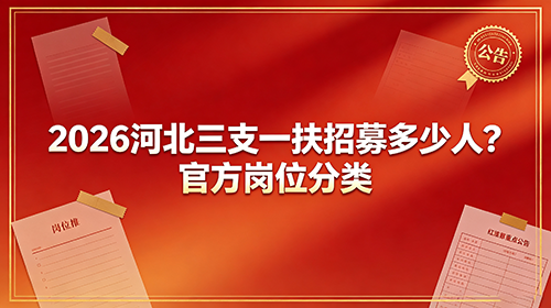 2026河北三支一扶招募多少人?官方岗位分类 2026河北三支一扶招募多少人?官方岗位分类