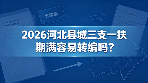2026河北县城三支一扶期满容易转编吗? 2026河北县城三支一扶期满容易转编吗?