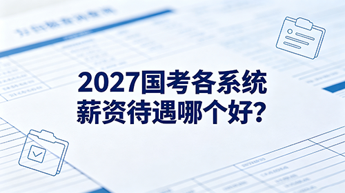 2027国考哪个系统待遇薪资最好?