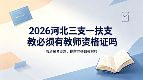 2026河北三支一扶支教必须有教师资格证吗? 2026河北三支一扶支教必须有教师资格证吗?
