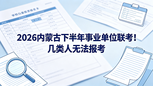 2026内蒙古下半年事业单位联考!几类人无法报考 2026内蒙古下半年事业单位联考!几类人无法报考