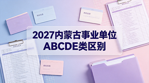 2027内蒙古事业单位ABCDE类区别 2027内蒙古事业单位ABCDE类区别