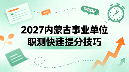 2027内蒙古事业单位职测快速提分技巧 2027内蒙古事业单位职测快速提分技巧