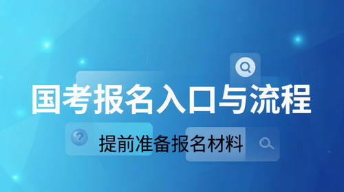 国考报名入口与流程指南 国家公务员考试报名入口报名流程及材料准备