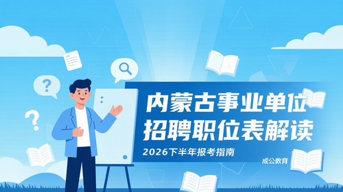 内蒙古事业单位招聘职位表解读|2026下半年报考指南 内蒙古事业单位招聘职位表解读|2026下半年报考指南