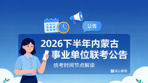 2026下半年内蒙古事业单位联考公告发布预测|统考时间节点解读 2026下半年内蒙古事业单位联考公告发布预测|统考时间节点解读
