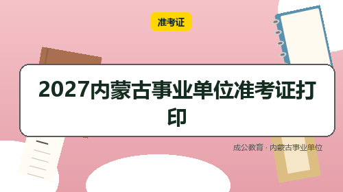 2027内蒙古事业单位准考证打印-成公教育 2027内蒙古事业单位准考证打印-成公教育