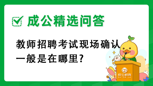 教师招聘考试现场确认一般是在哪里? 教师招聘考试现场确认一般是在哪里?