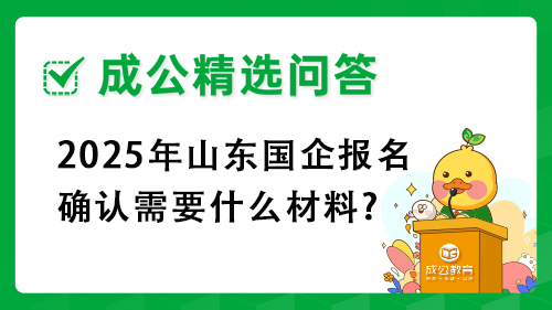 2025年山东国企报名确认需要什么材料? 2025年山东国企报名确认需要什么材料?