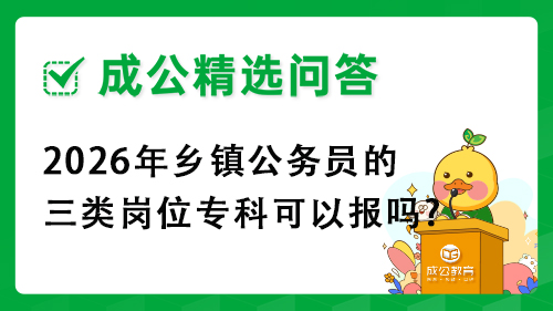 2026年乡镇公务员的三类岗位专科可以报吗? 2026年乡镇公务员的三类岗位专科可以报吗?