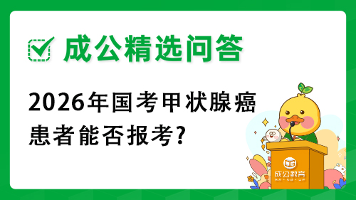 2026年国考甲状腺癌患者能否报考? 2026年国考甲状腺癌患者能否报考?