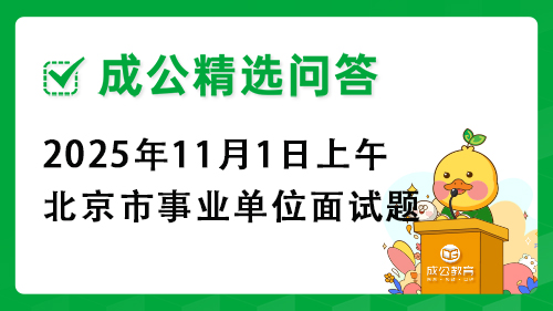 2025年11月1日上午北京市事业单位面试题 2025年11月1日上午北京市事业单位面试题