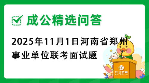 2025年11月1日河南省郑州市事业单位联考面试题 2025年11月1日河南省郑州市事业单位联考面试题