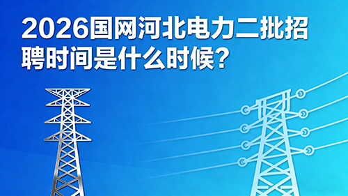 2026国网河北电力二批招聘时间是什么时候？
