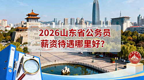 2026山东省公务员薪资待遇哪里好?