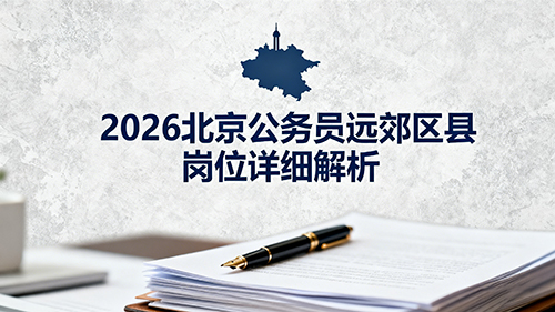 2026北京公务员远郊区县岗位详细解析 2026北京公务员远郊区县岗位详细解析