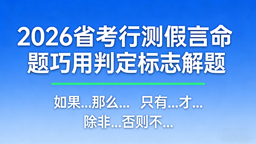 2026省考行测假言命题巧用判定标志解题