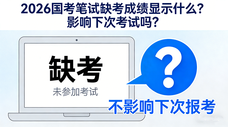 2026国考笔试缺考成绩显示什么?影响下次考试吗?