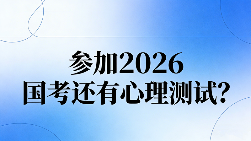 参加2026国考还有心理测试?