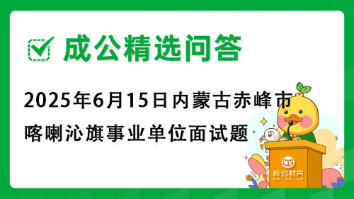 2025年6月15日内蒙古赤峰市喀喇沁旗事业单位面试题