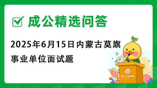 2025年6月15日内蒙古莫旗事业单位面试题 2025年6月15日内蒙古莫旗事业单位面试题