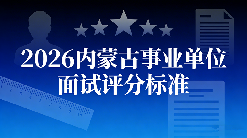 2026内蒙事业单位面试评分标准 2026内蒙事业单位面试评分标准