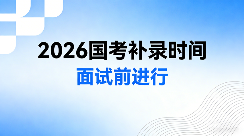 2026国考补录一般在面试前吗? 2026国考补录一般在面试前吗?