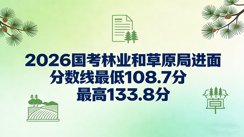 2026国考林业和草原局进面分数线最低108.7分 最高133.8分
