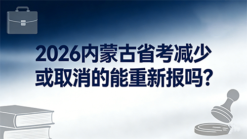 2026内蒙古省考减少或取消的能重新报吗?