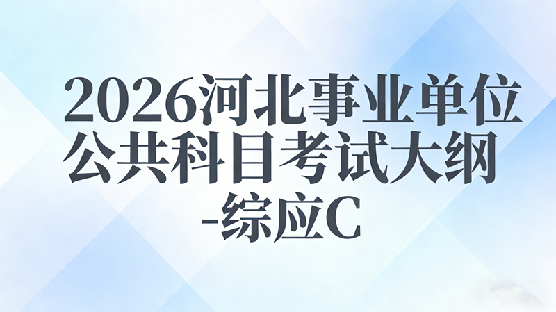 2026河北事业单位公共科目考试大纲-综应C
